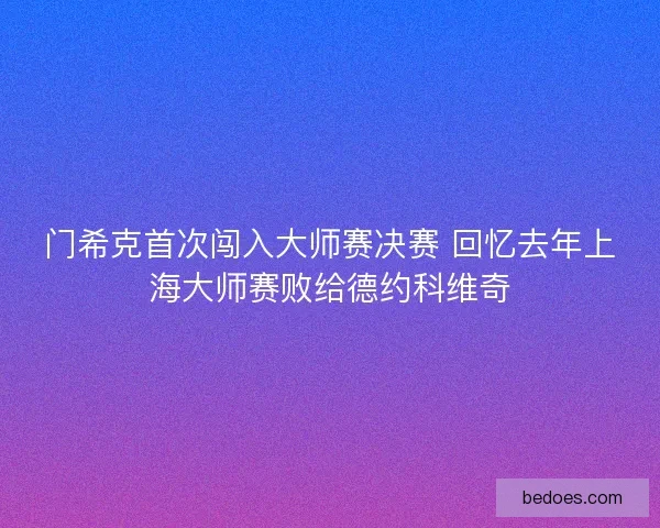 门希克首次闯入大师赛决赛 回忆去年上海大师赛败给德约科维奇