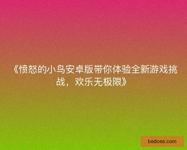 《愤怒的小鸟安卓版带你体验全新游戏挑战，欢乐无极限》