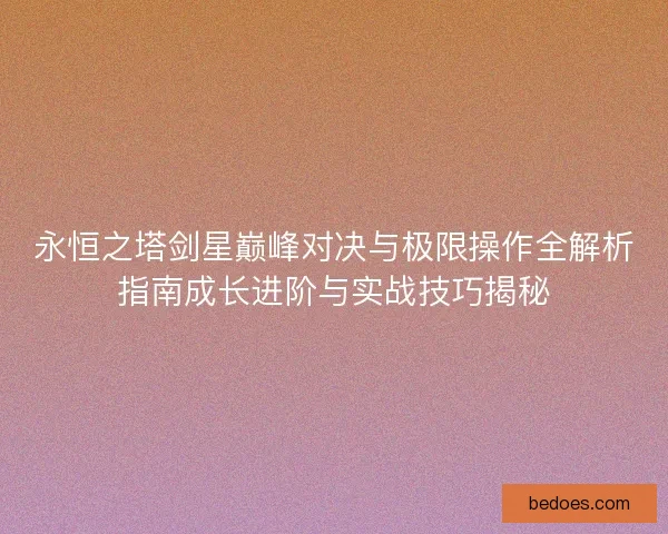 永恒之塔剑星巅峰对决与极限操作全解析指南成长进阶与实战技巧揭秘